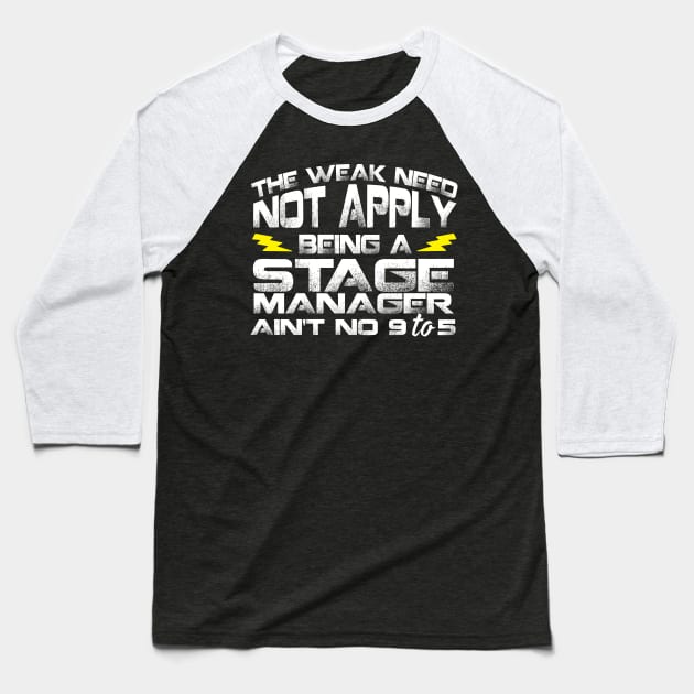 The Weak Need Not Apply Being a Stage Manager Ain't No 9 To 5 Baseball T-Shirt by Podycust168